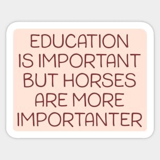 Education is important but horses are more importanter Sticker